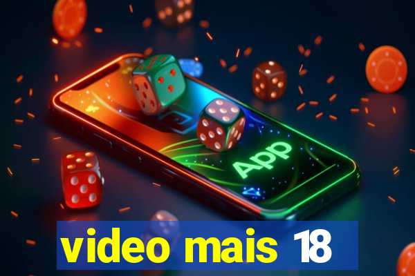 video mais 18
